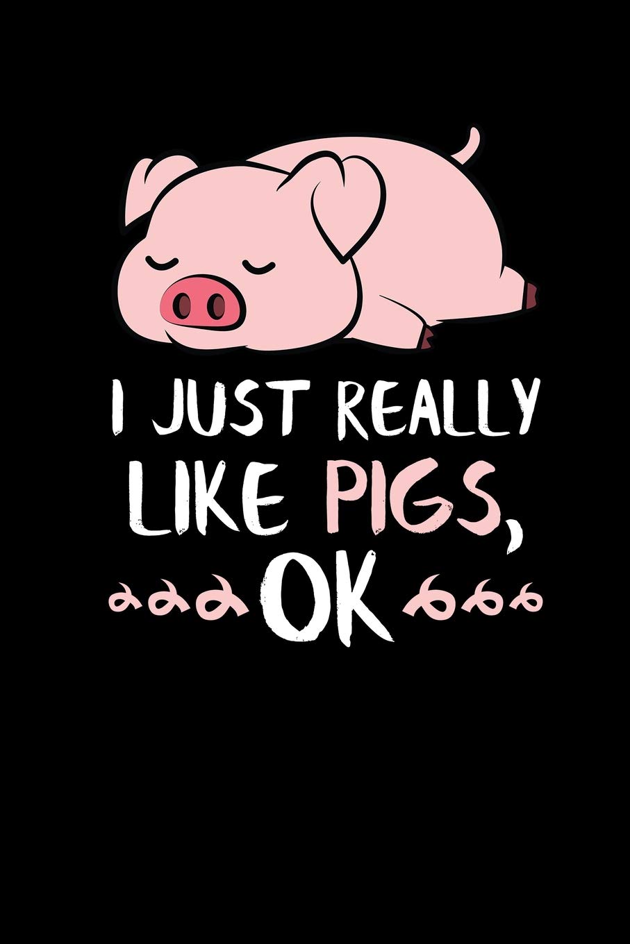 I Just Really Like Pigs, OK: Pig Notebook Journal Pets