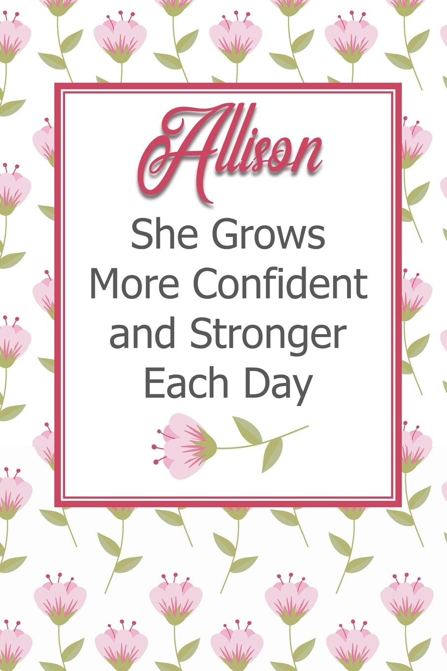 Allison She Grows More Confident and Stronger Each Day: Personalized Affirmation Journal to Build Confidence and Self-Esteem Business, Finance & Career