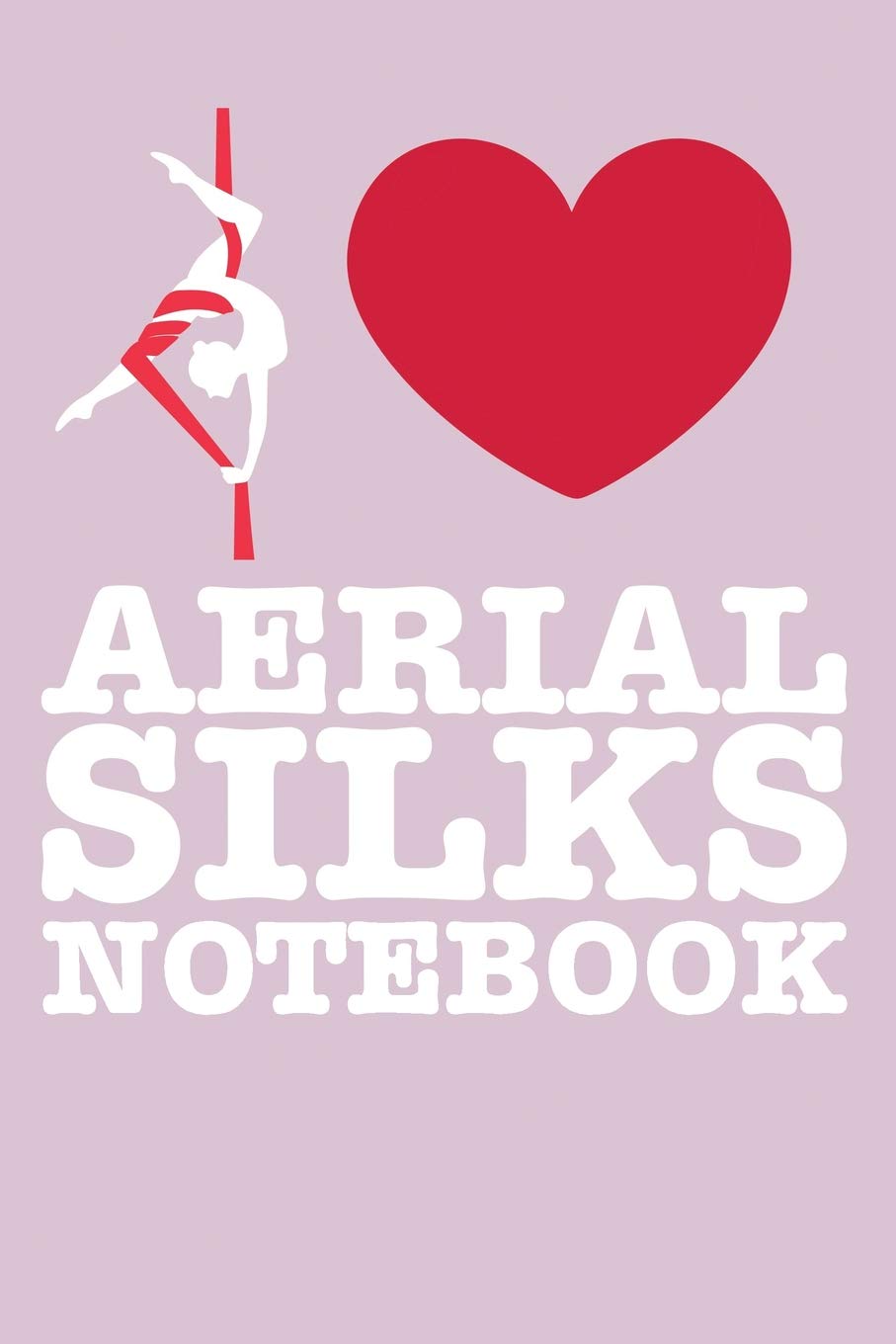 Aerial Silks Notebook: A Notebook & Journal For Aerialists, Aerial Instructors & Yoga Silks Lovers Health, Nutrition & Fitness
