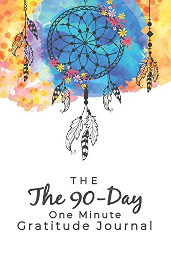 The 90-Day One-Minute Gratitude Journal: Cultivate An Attitude Of Gratitude Inspirational Quotes, Daily Practices, Writing Prompts, and Reflections Dream Catcher Cover Religion & Esotericism
