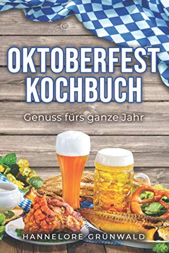 Oktoberfestkochbuch: Genuss fürs ganze Jahr Cooking & Enjoying
