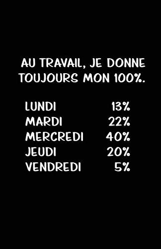 Au Travail, Je Donne Toujours Mon 100%.: Carnet De Notes -108 Pages Avec Papier Ligné Petit Format A5 - Blanc Sur Noir book