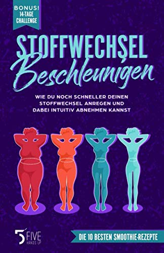 Stoffwechsel beschleunigen: Wie du noch schneller deinen Stoffwechsel anregen und dabei intuitiv abnehmen kannst. Bonus: 14-Tage-Challenge + Die 10 besten Smoothie Rezepte Medicine