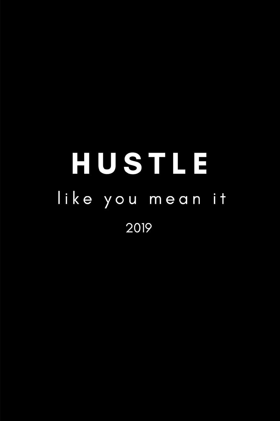 Hustle Like You Mean It 2019: Entrepreneur's Goal Tracker and Productivity Planner (Undated Year,12 Months To Start Anytime) Business, Finance & Career