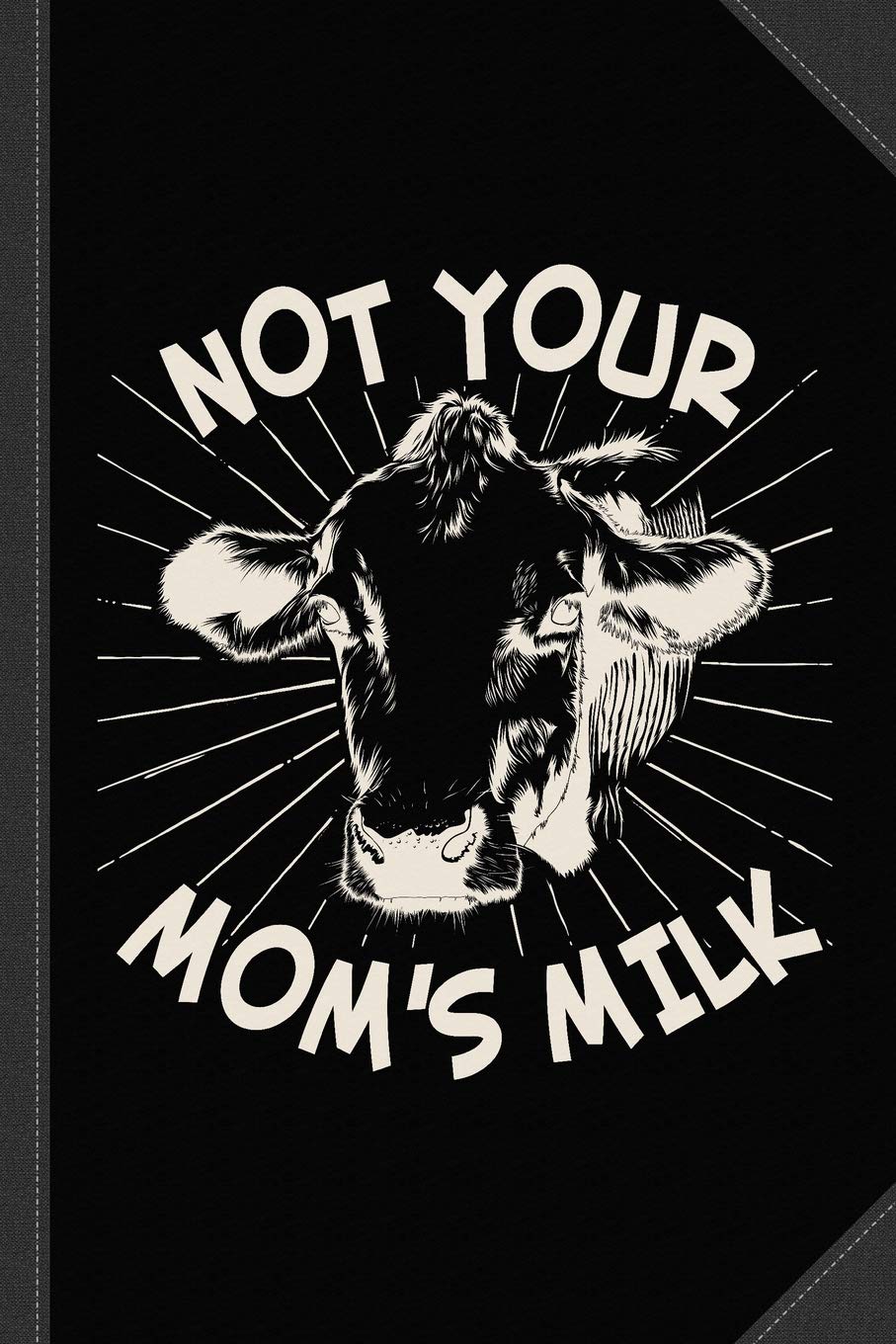 Not Your Mom's Milk Go Vegan Journal Notebook: Blank Lined Ruled For Writing 6x9 120 Pages Essays & Short Stories