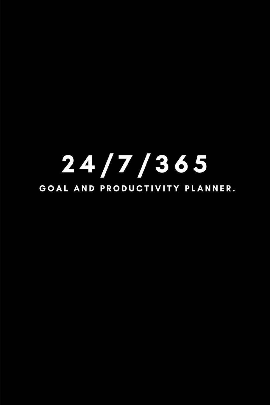 24/7/365 Goal and Productivity Planner: Time Management Tracker Journal To Create An Action Plan To Measure Your Ongoing Progress and Success Business, Finance & Career