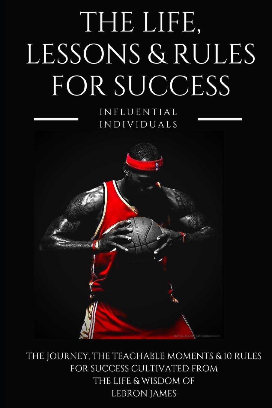Lebron James: The Life, Lessons & Rules for Success Sports