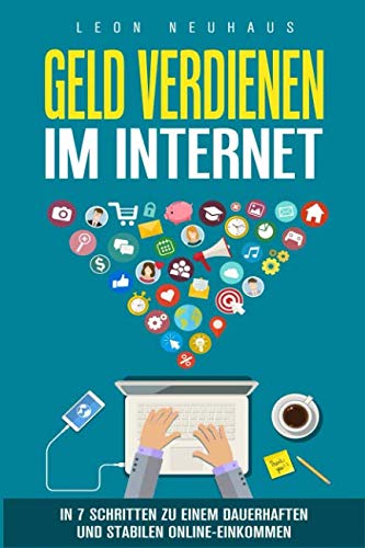 Geld verdienen im Internet: In 7 Schritten zu einem dauerhaften und stabilen Online-Einkommen book