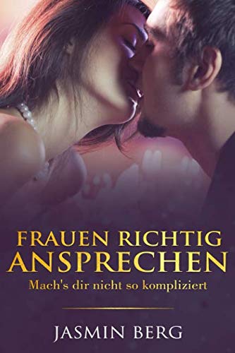 Frauen richtig ansprechen! Mach's dir nicht so kompliziert! Partnership & Love