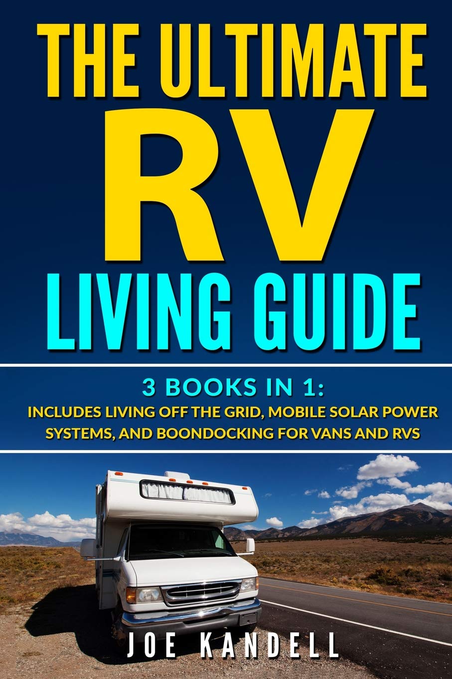 The Ultimate RV Living Guide: 3 Books in 1: Includes Living Off The Grid, Mobile Solar Power Systems, And Boondocking For Vans And RVs Business & Technology