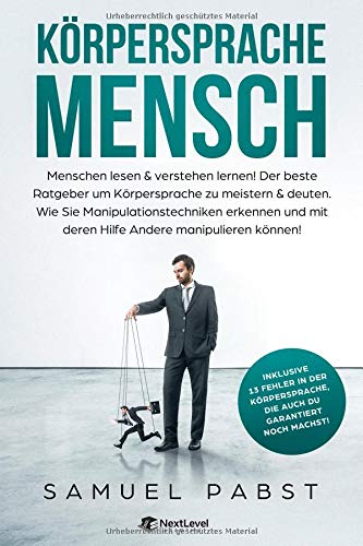 Körpersprache Mensch : Menschen lesen & verstehen lernen! Der beste Ratgeber um Körpersprache zu meistern & deuten. Wie Sie Manipulationstechniken ... mit deren Hilfe Andere manipulieren können! Self-help