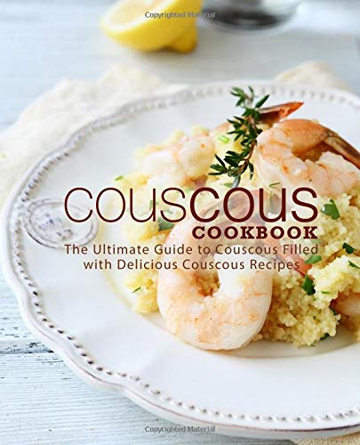 Couscous Cookbook: The Ultimate Guide to Couscous Filled with Delicious Couscous Recipes (2nd Edition) Cooking & Enjoying