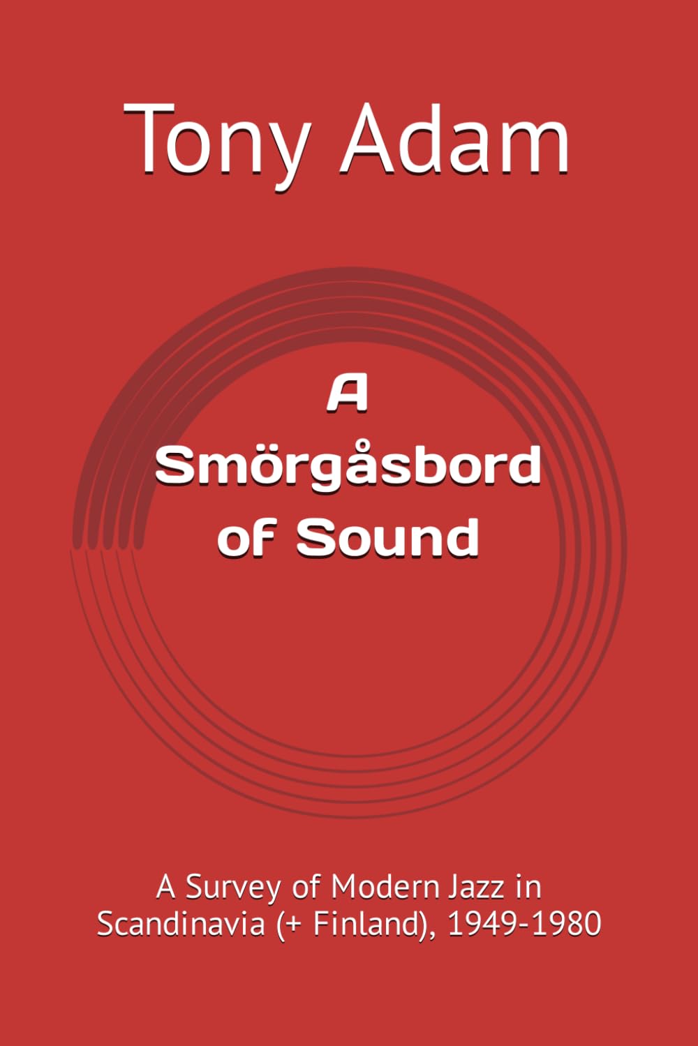 A Smörgåsbord of Sound: A Survey of Modern Jazz in Scandinavia (+ Finland), 1949-1980 Arts & Music