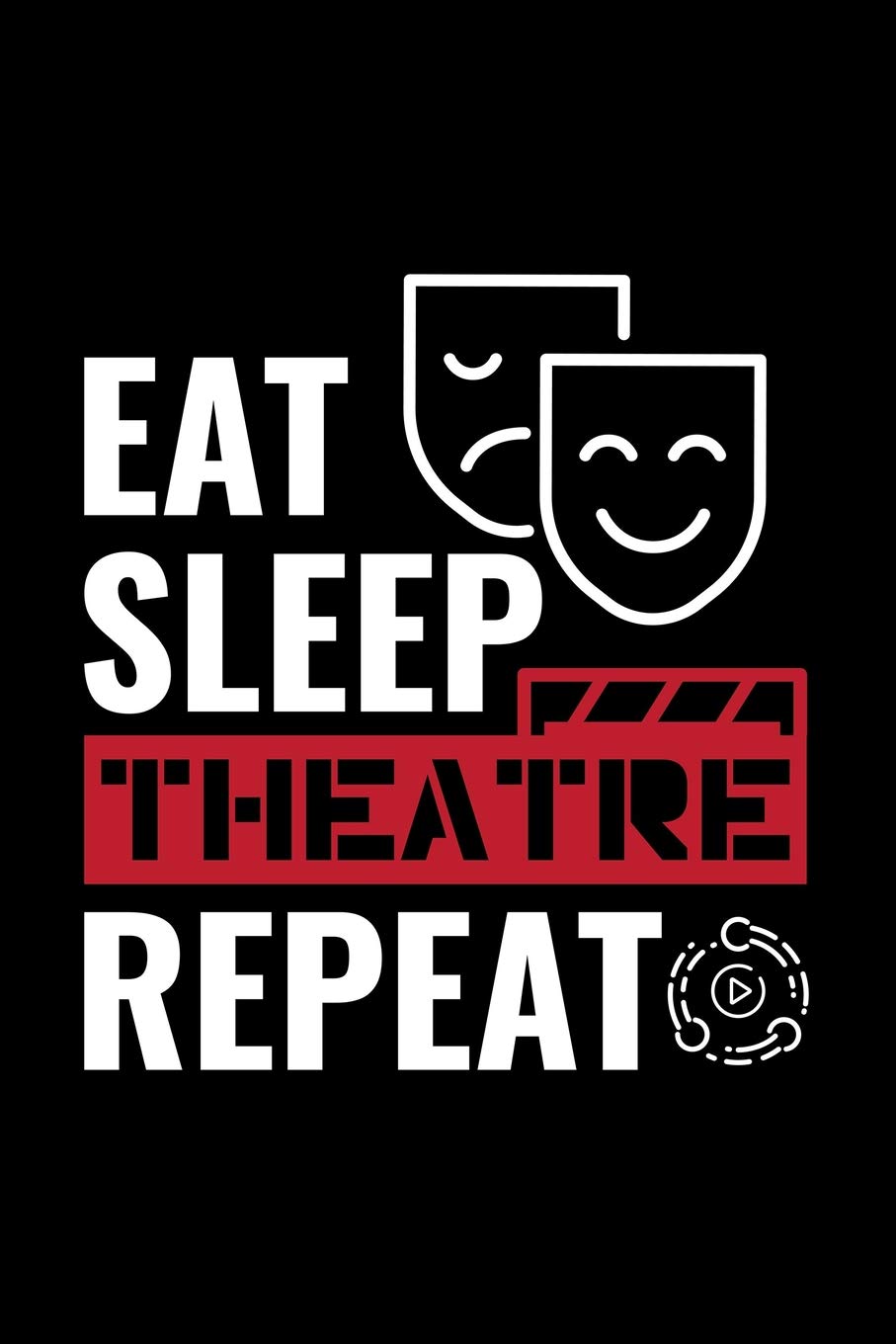 Eat Sleep Theatre Repeat: Blank Lined Journal to Write In - Ruled Writing Notebook Books