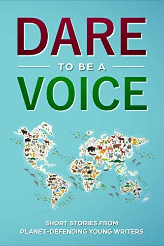 Dare to be a Voice: Short Stories from Planet-Defending Young Writers Essays & Short Stories