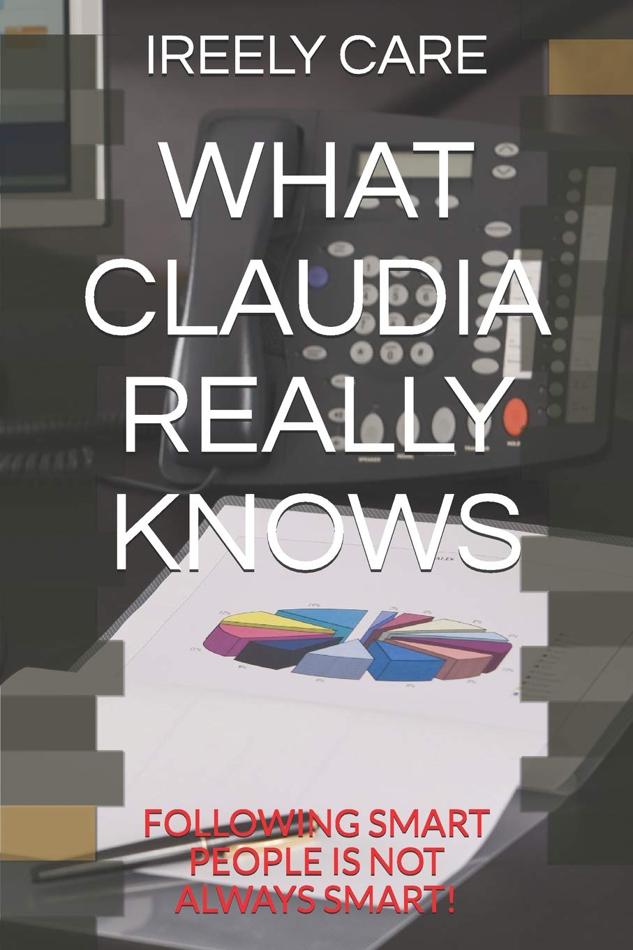 WHAT CLAUDIA REALLY KNOWS: FOLLOWING SMART PEOPLE IS NOT ALWAYS SMART! (Lord of the Knowledge, Band 35) Humour & Satire
