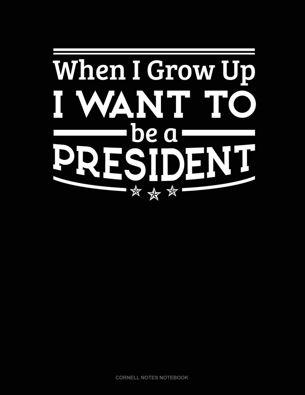 When I Grow Up I Want To Be A President: Cornell Notes Notebook Essays & Short Stories