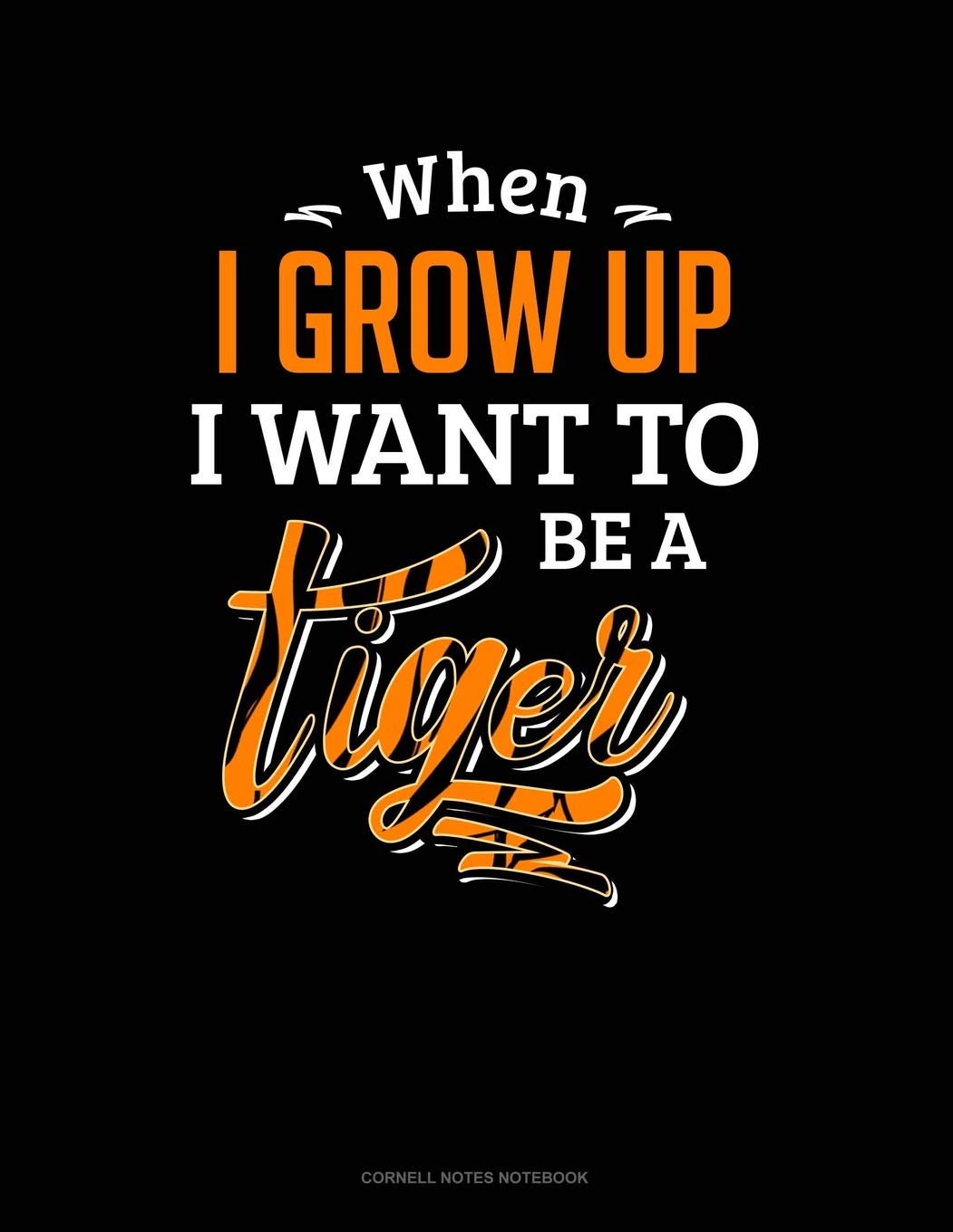 When I Grow Up I Want To Be A Tiger: Cornell Notes Notebook Essays & Short Stories