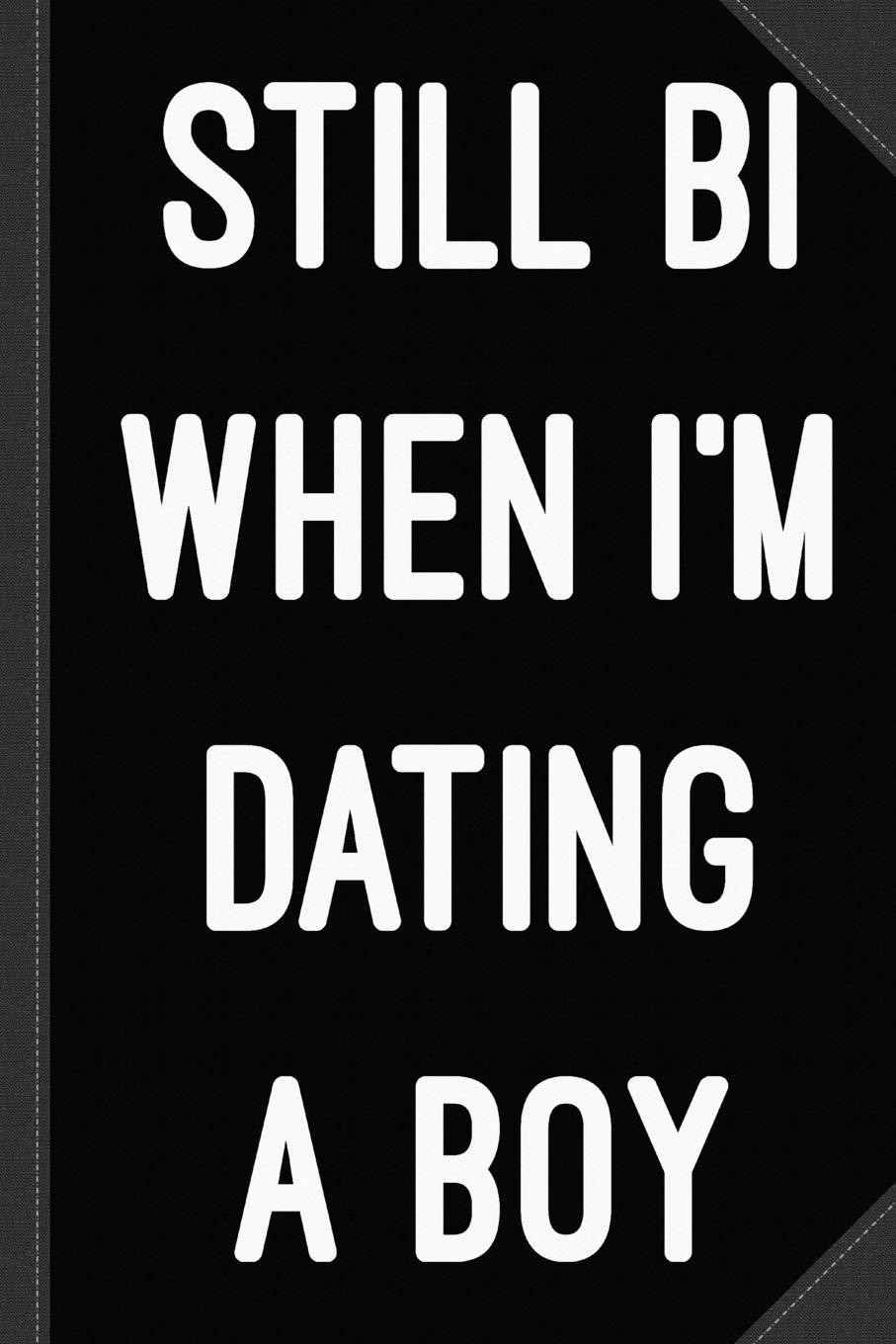 Still Bi When I'm Dating A Boy Journal Notebook: Blank Lined Ruled For Writing 6x9 120 Pages Essays & Short Stories