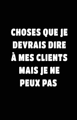 Choses Que Je Devrais Dire À Mes Clients Mais Je Ne Peux Pas: Carnet De Notes -108 Pages Avec Papier Ligné Petit Format A5 - Blanc Sur Noir (Petite ligne d'écriture, Band 20) Essays & Short Stories