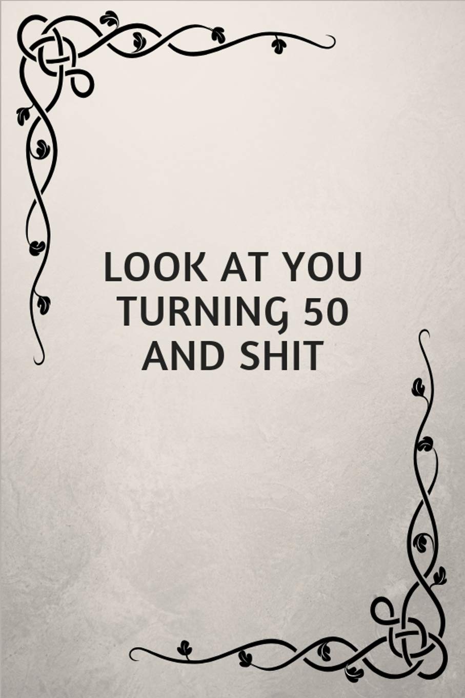 Look At You Turning 50 And Shit: 50 Birthday Gift For The Special Person in Your Life Parents & Children