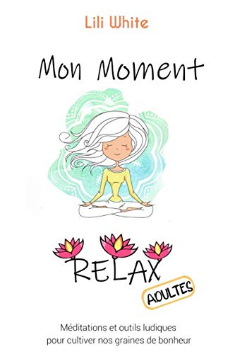 Mon moment relax - adultes: Méditations et outils ludiques pour adultes pour faire germer nos graines de bonheur Lifestyle