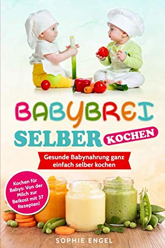 BABYBREI SELBER KOCHEN: Gesunde Babynahrung ganz einfach selber kochen. Kochen für Babys: Von der Milch zur Beikost mit 37 Rezepten! (Kochen für Baby und Kleinkind, Band 1) Medicine