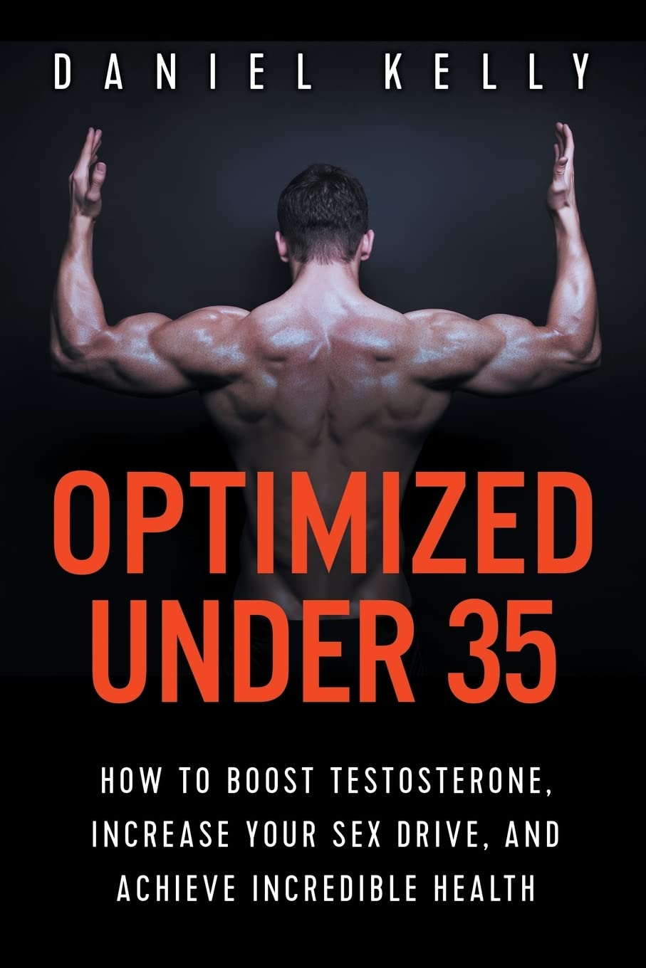 Optimized Under 35: How to Boost Testosterone, Increase Your Sex Drive, and Achieve Incredible Health Partnership & Love