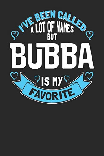 I've Been Called a Lot of Names but Bubba is My Favorite: 6x9 Bubba Notebook Grandma Journal Paper for Grandmothers Books