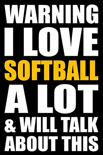Warning I Love Softball A Lot and Will Talk About This: Back to School Blank Lined Journal with a Softball Theme Leisure & Fun