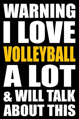 Warning I Love Volleyball A Lot and Will Talk About This: Back to School Blank Lined Journal with a Volleyball Theme Leisure & Fun
