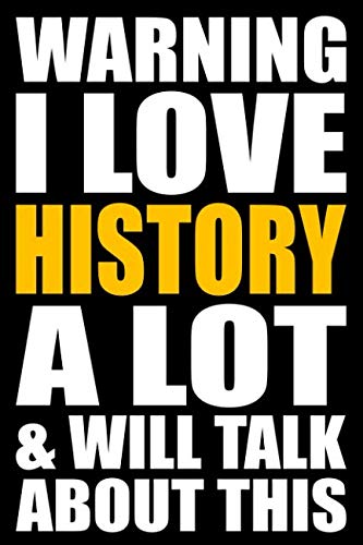 Warning I Love History A Lot and Will Talk About This: Back to School Blank Lined Journal with a History Theme Learning & Reference