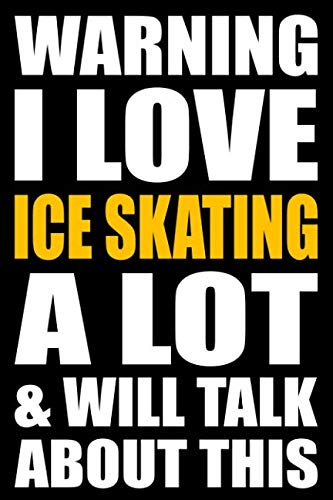 Warning I Love Ice Skating A Lot and Will Talk About This: Back to School Blank Lined Journal with an Ice Skating Theme Books