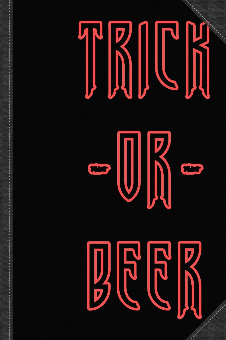Trick Or Beer Journal Notebook: Blank Lined Ruled For Writing 6x9 120 Pages Essays & Short Stories