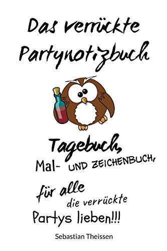 Das verrückte Partynotizbuch: Tagebuch, Mal- und Zeichenbuch für alle die verrückte Party lieben!!! Books
