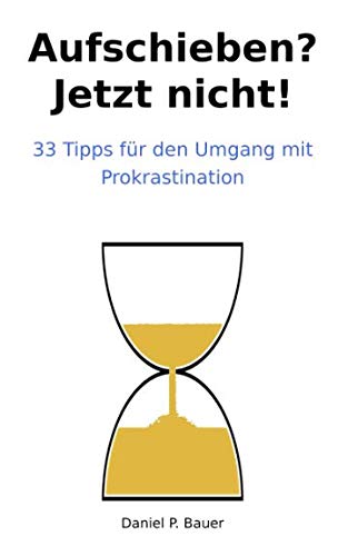 Aufschieben? Jetzt nicht!: 33 Tipps für den Umgang mit Prokrastination book