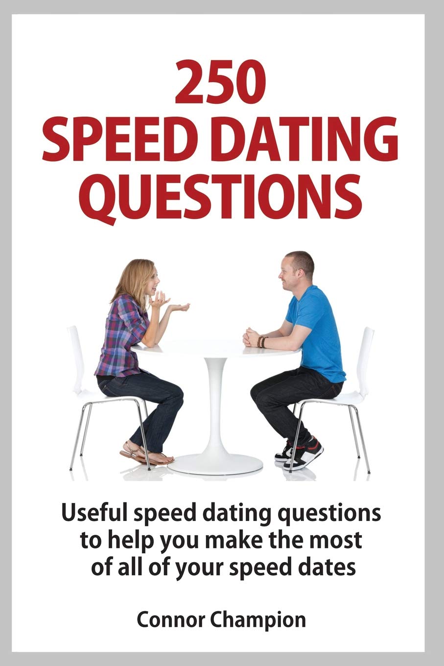 250 Speed Dating Questions: Your Guide To Successful Speed Dating Partnership & Love
