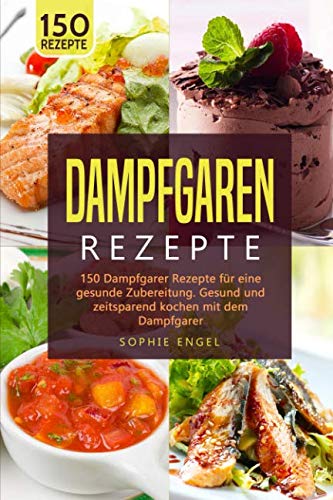 DAMPFGRAREN REZEPTE: 150 Dampfgarer Rezepte für eine gesunde Zubereitung. Gesund und zeitsparend kochen mit dem Dampfgarer. (Dampfgaren Rezepte, Band 2) Hobbies & Crafts