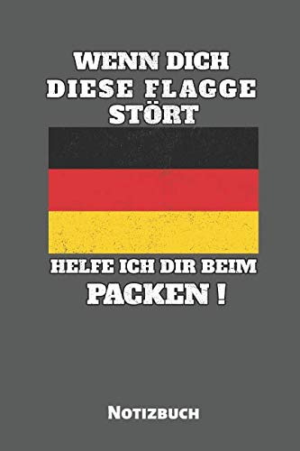 Wenn Dich Diese Flagge Stört Helfe Ich Dir Beim Packen! Notizbuch: Notizbuch | Journal | Handlettering | Tagebuch |110 Linierte Seiten | ca. A 5 | Deutschlandfahne I Deutschland I Geschenk Politics & History