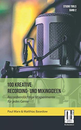 100 kreative Recording- und Mixingideen: Recordverdächtige Mixperimente für jedes Genre (Studio Tools, Band 2) Computer Science