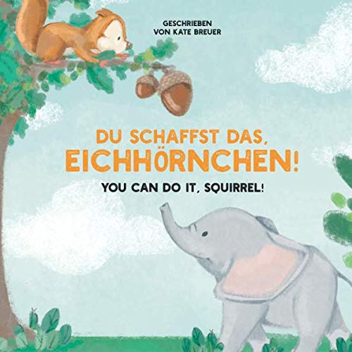 Du schaffst das, Eichhörnchen! You can do it, Squirrel!: Zweisprachige Version (Deutsch/Englisch) Novels & Short Stories
