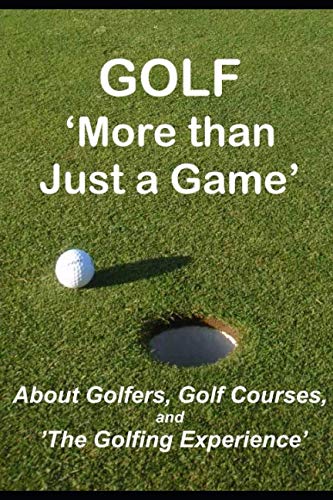 GOLF 'More than Just a Game': About Golfers, Golf Courses, and 'The Golfing Experience' Architecture