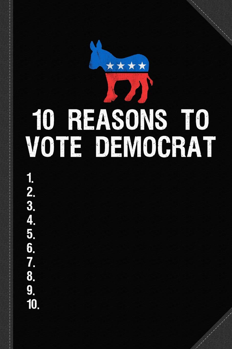 10 Reasons To Vote Democrat Journal Notebook: Blank Lined Ruled For Writing 6x9 120 Pages Essays & Short Stories