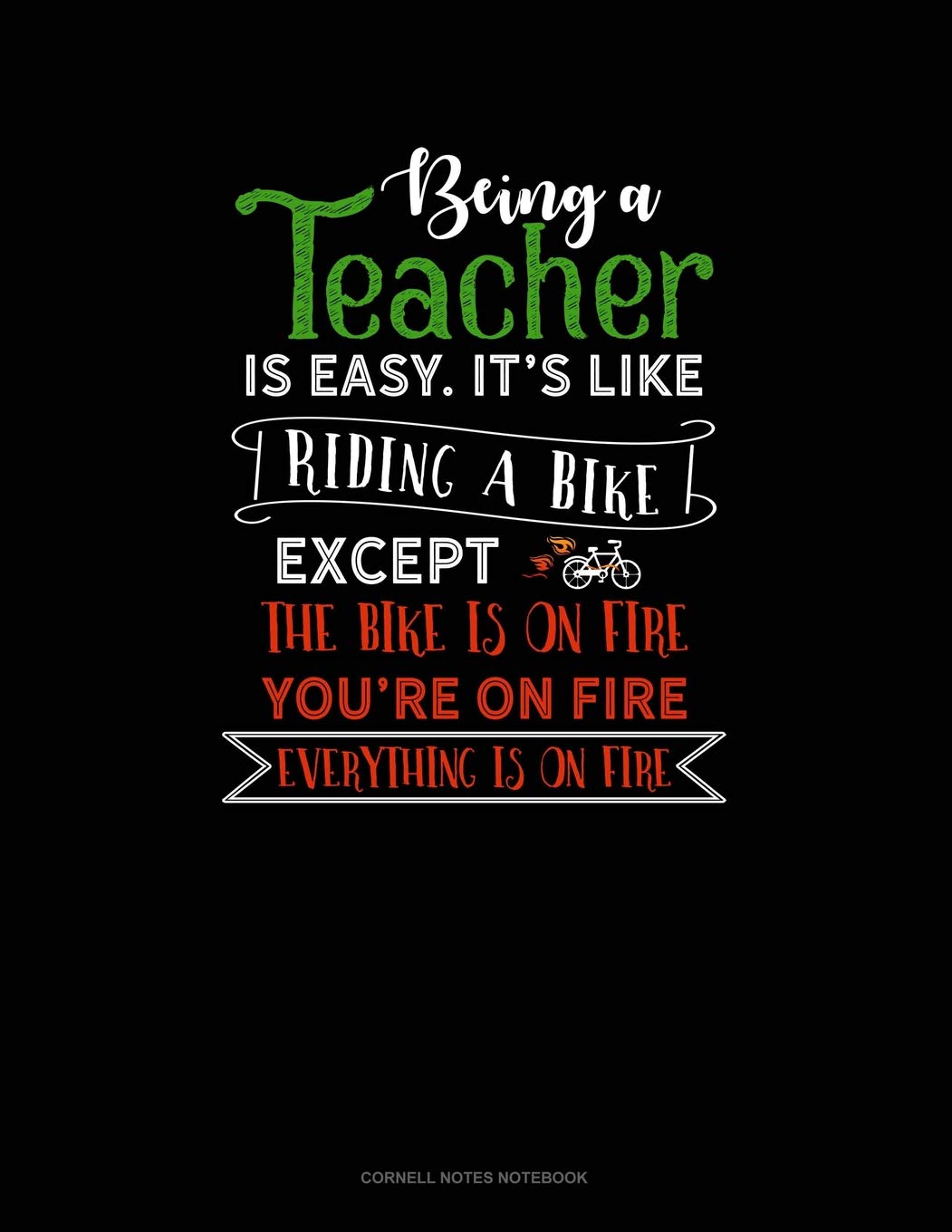 Being A Teacher Is Easy Its Like Riding A Bike Except The Bike Is On Fire, You're On Fire, Everything Is On Fire: Cornell Notes Notebook Essays & Short Stories