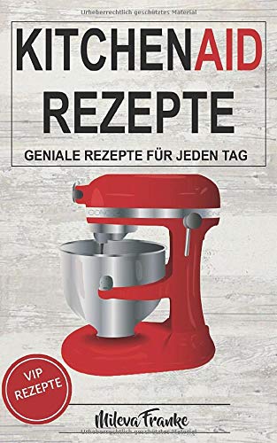 Kitchen Aid Rezepte: Geniale Rezepte für jeden Tag Leisure, Home & Garden