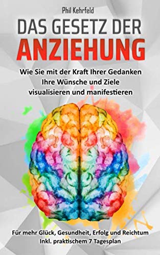 Das Gesetz der Anziehung: Wie Sie mit der Kraft Ihrer Gedanken Ihre Wünsche und Ziele visualisieren und manifestieren. Für mehr Glück, Gesundheit, Erfolg und Reichtum. Inkl. praktischem 7 Tagesplan Lifestyle