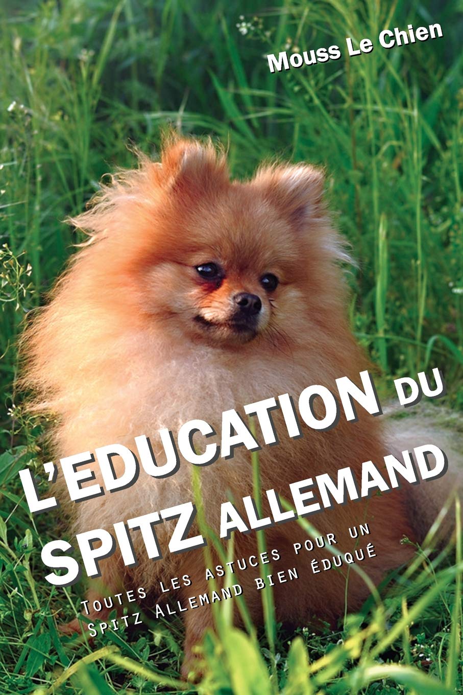 L'EDUCATION DU SPITZ ALLEMAND: Toutes les astuces pour un Spitz Allemand bien éduqué Pets