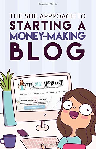 The She Approach To Starting A Money-Making Blog: The Ultimate Guide To Starting A Profitable Blog book
