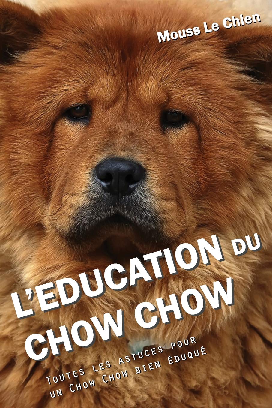 L'EDUCATION DU CHOW CHOW: Toutes les astuces pour un Chow Chow bien éduqué Pets