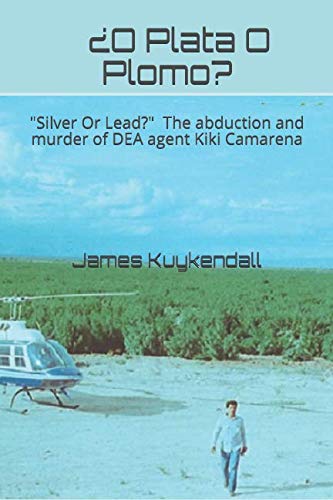 ¿O Plata O Plomo?: "Silver Or Lead" The story of the kidnapping and murder of DEA agent Kiki Camarena Law